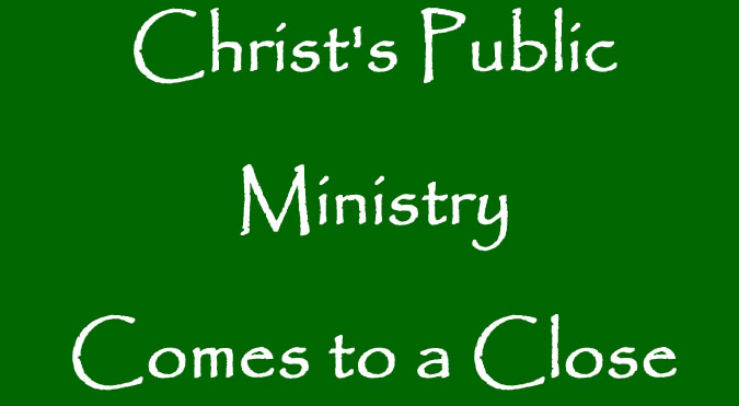 Christ’s Public Ministry Comes to a Close